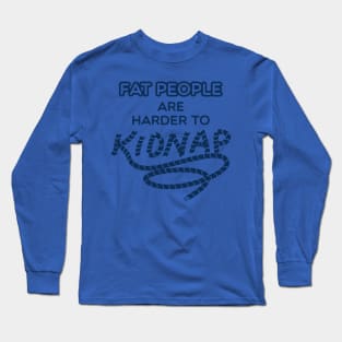 Fat People are Harder to Kidnap Long Sleeve T-Shirt